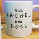 Mug "Tu es la Rachel de mon Ross"